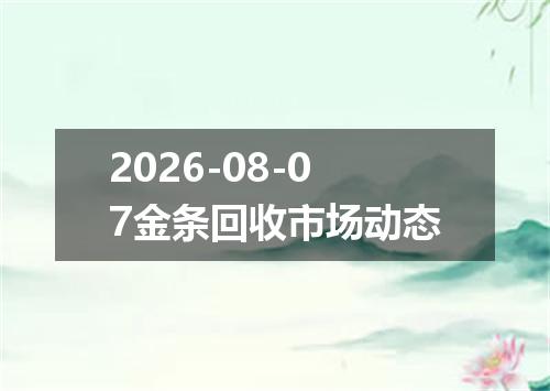 2026-08-07金条回收市场动态