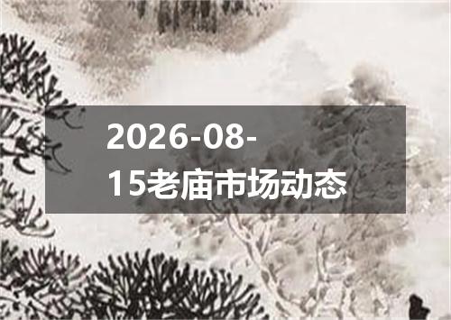 2026-08-15老庙市场动态