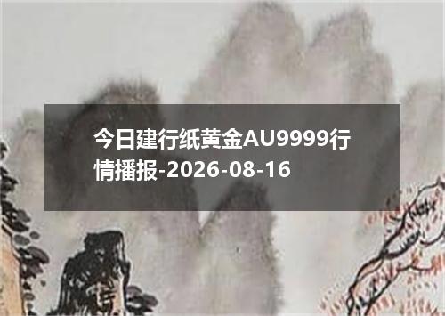 今日建行纸黄金AU9999行情播报-2026-08-16