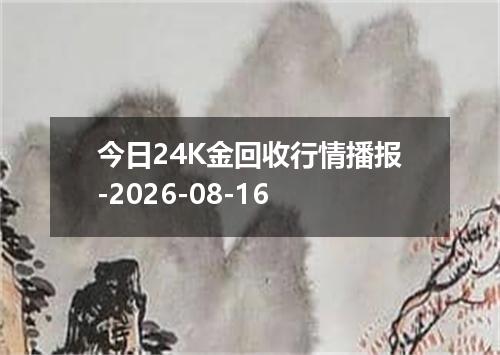今日24K金回收行情播报-2026-08-16