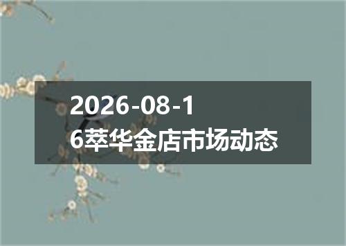 2026-08-16萃华金店市场动态