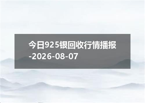 今日925银回收行情播报-2026-08-07