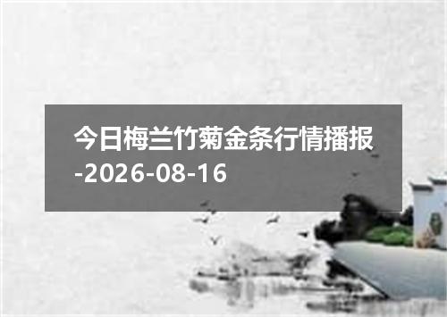 今日梅兰竹菊金条行情播报-2026-08-16