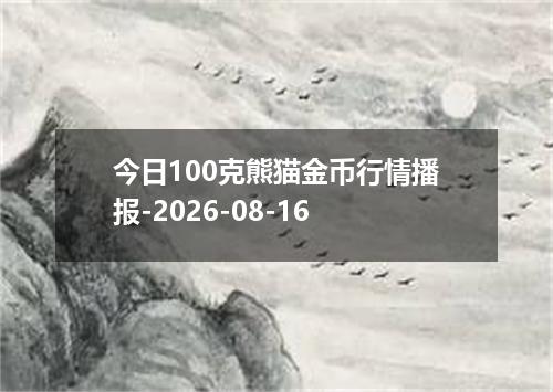 今日100克熊猫金币行情播报-2026-08-16