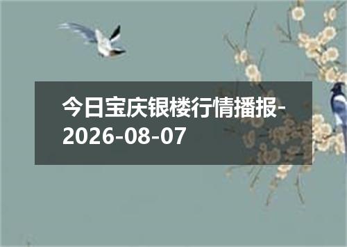 今日宝庆银楼行情播报-2026-08-07