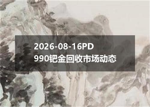 2026-08-16PD990钯金回收市场动态