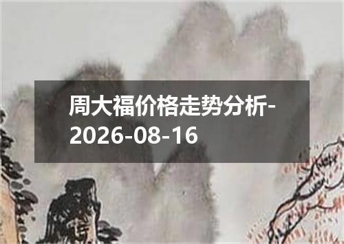 周大福价格走势分析-2026-08-16
