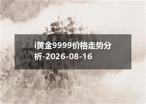 i黄金9999价格走势分析-2026-08-16