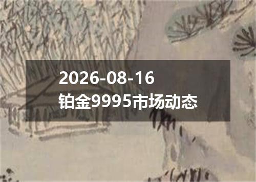 2026-08-16铂金9995市场动态
