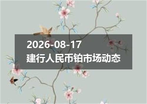 2026-08-17建行人民币铂市场动态