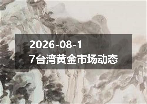 2026-08-17台湾黄金市场动态