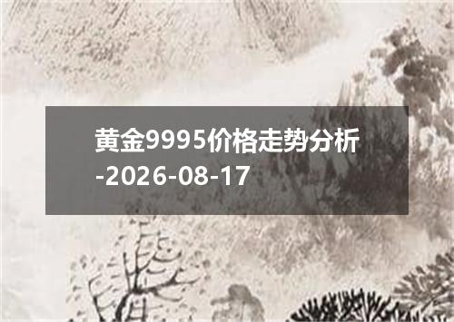黄金9995价格走势分析-2026-08-17