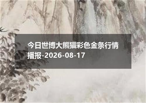 今日世博大熊猫彩色金条行情播报-2026-08-17
