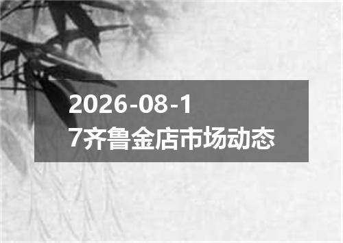 2026-08-17齐鲁金店市场动态