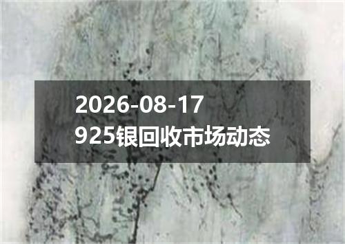 2026-08-17925银回收市场动态