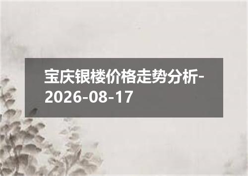 宝庆银楼价格走势分析-2026-08-17
