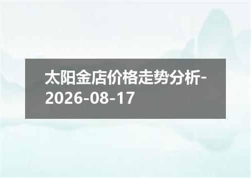 太阳金店价格走势分析-2026-08-17