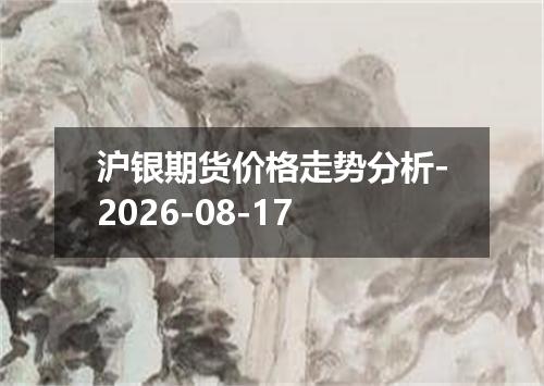 沪银期货价格走势分析-2026-08-17