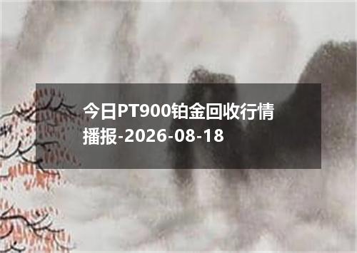 今日PT900铂金回收行情播报-2026-08-18