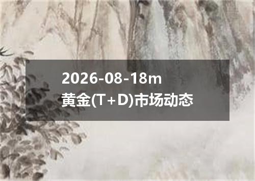 2026-08-18m黄金(T+D)市场动态