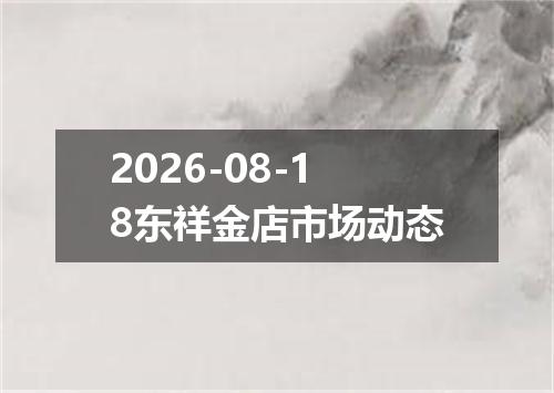 2026-08-18东祥金店市场动态