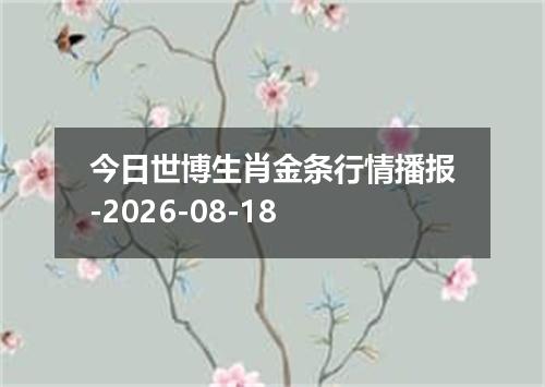 今日世博生肖金条行情播报-2026-08-18