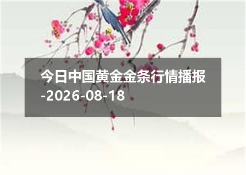 今日中国黄金金条行情播报-2026-08-18