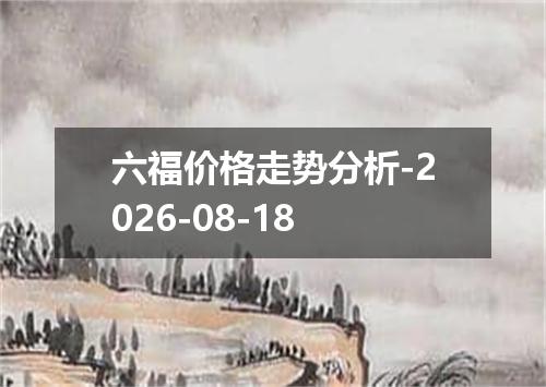 六福价格走势分析-2026-08-18