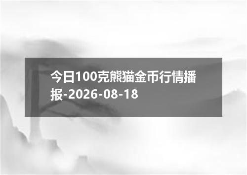 今日100克熊猫金币行情播报-2026-08-18