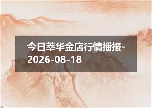今日萃华金店行情播报-2026-08-18