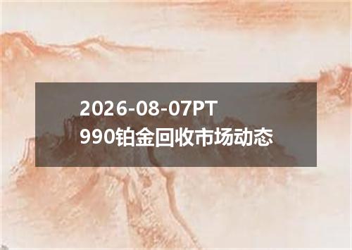 2026-08-07PT990铂金回收市场动态
