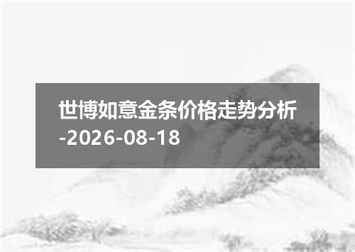 世博如意金条价格走势分析-2026-08-18