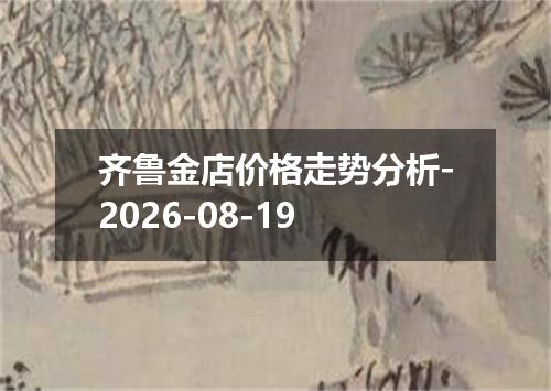 齐鲁金店价格走势分析-2026-08-19