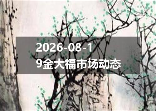 2026-08-19金大福市场动态