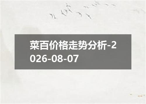 菜百价格走势分析-2026-08-07