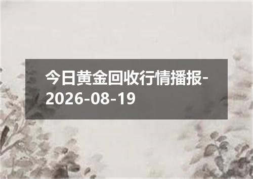 今日黄金回收行情播报-2026-08-19