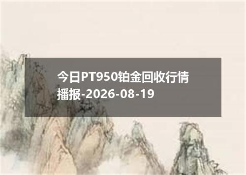 今日PT950铂金回收行情播报-2026-08-19