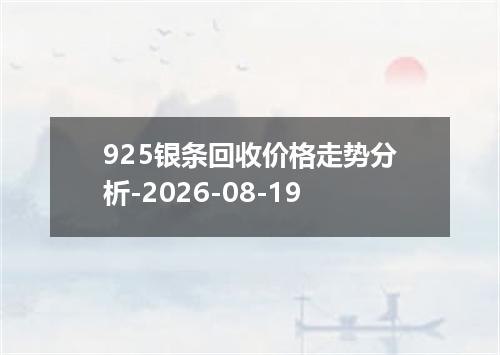 925银条回收价格走势分析-2026-08-19