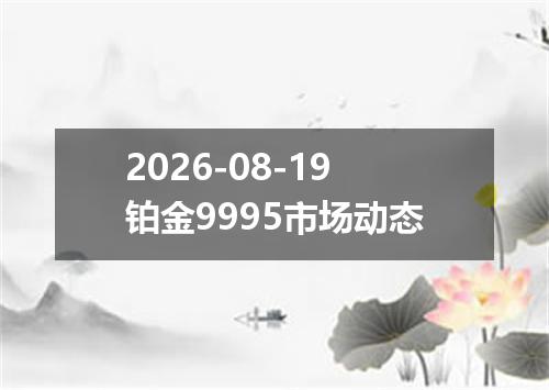 2026-08-19铂金9995市场动态