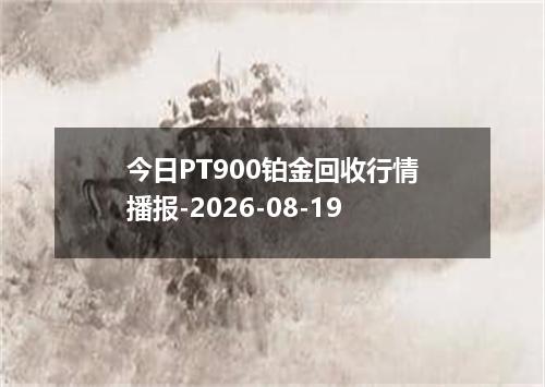 今日PT900铂金回收行情播报-2026-08-19
