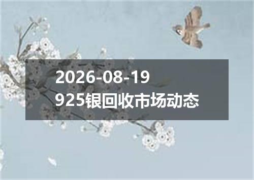 2026-08-19925银回收市场动态