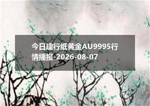 今日建行纸黄金AU9995行情播报-2026-08-07
