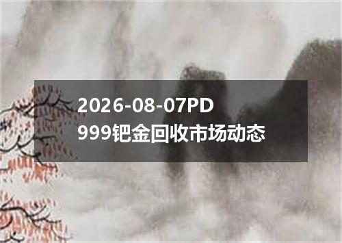 2026-08-07PD999钯金回收市场动态