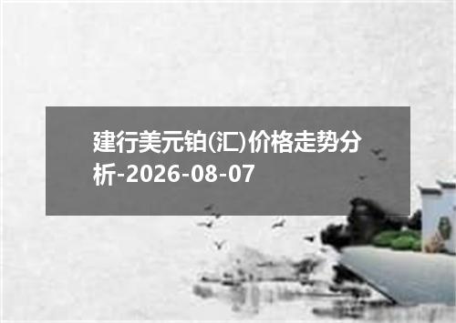 建行美元铂(汇)价格走势分析-2026-08-07
