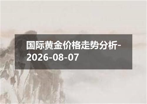 国际黄金价格走势分析-2026-08-07