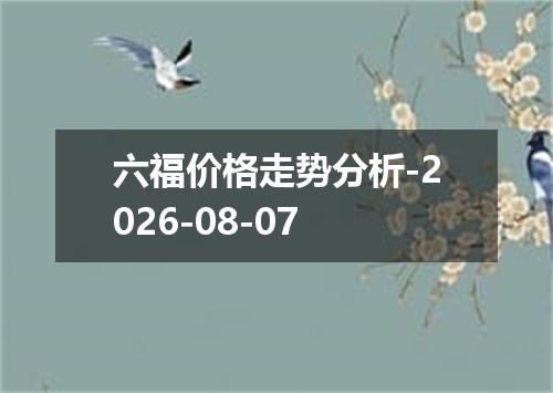 六福价格走势分析-2026-08-07