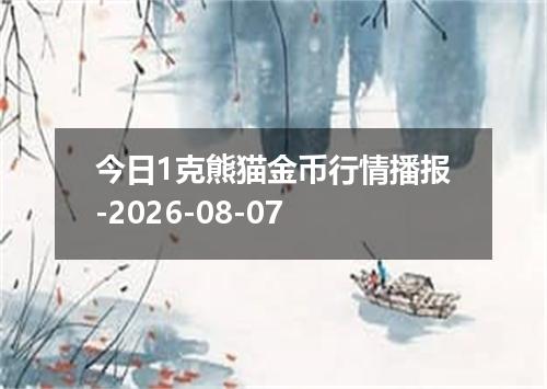 今日1克熊猫金币行情播报-2026-08-07