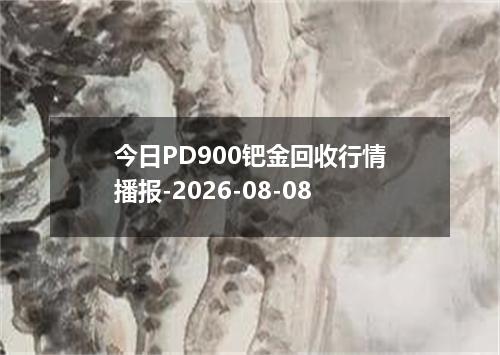 今日PD900钯金回收行情播报-2026-08-08