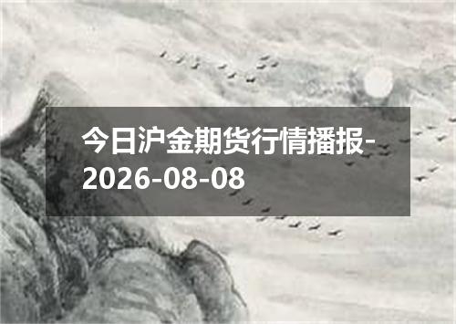 今日沪金期货行情播报-2026-08-08
