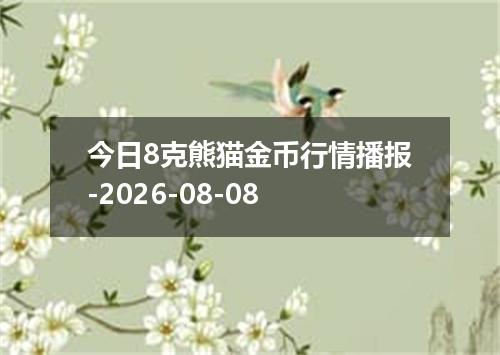今日8克熊猫金币行情播报-2026-08-08